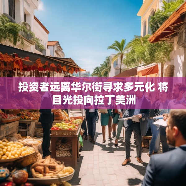 投资者远离华尔街寻求多元化 将目光投向拉丁美洲
