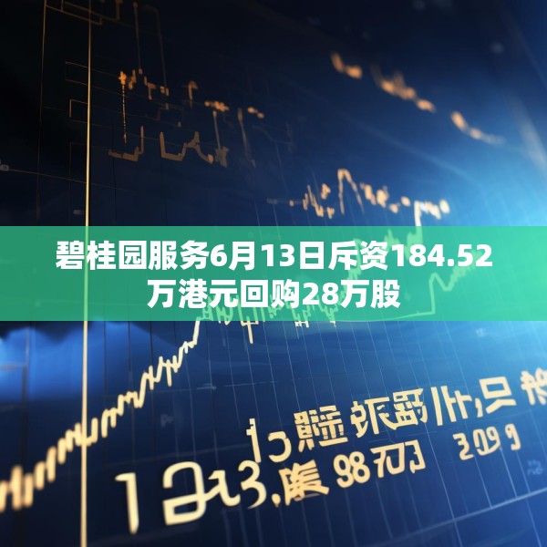 碧桂园服务6月13日斥资184.52万港元回购28万股