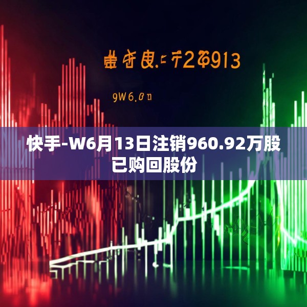 快手-W6月13日注销960.92万股已购回股份