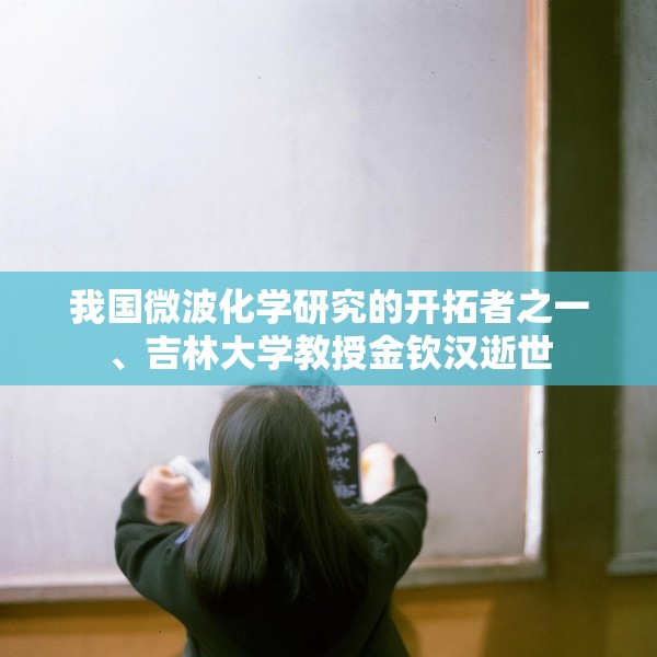 我国微波化学研究的开拓者之一、吉林大学教授金钦汉逝世
